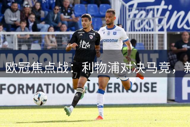 欧冠焦点战：利物浦对决马竞，"新红军"面临实力考验