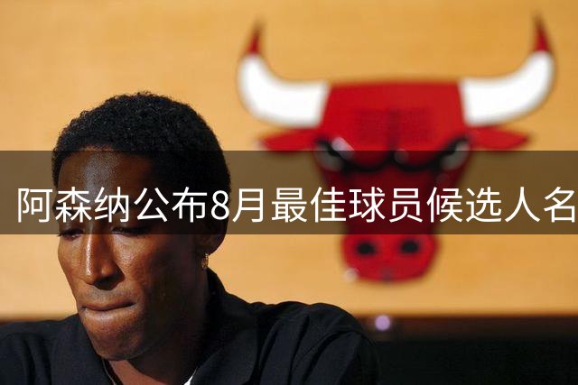阿森纳公布8月最佳球员候选人名单